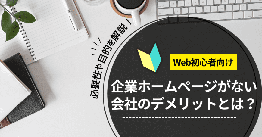 ホームページがない会社のデメリットとは？必要性や目的を解説