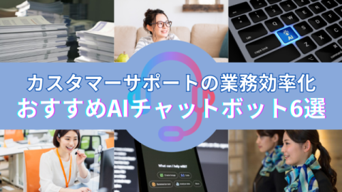 カスタマーサポートの業務効率化におすすめのAIチャットボット6選