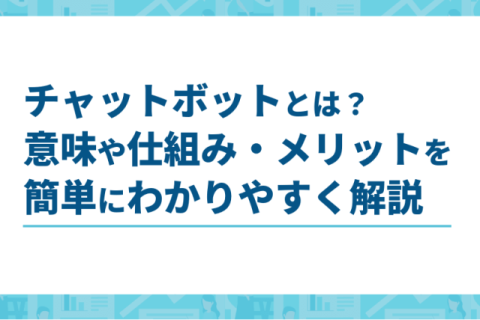 チャットボットとは？中小企業が導入する目的とメリットを解説！