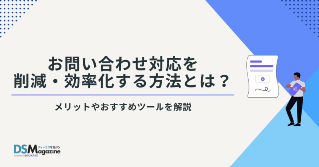 お問い合わせ対応を削減・効率化する方法とは？　メリットやおすすめツールを解説