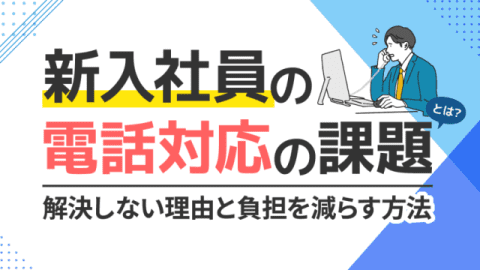新入社員の電話対応の課題とは？　解決しない理由と負担を減らす方法