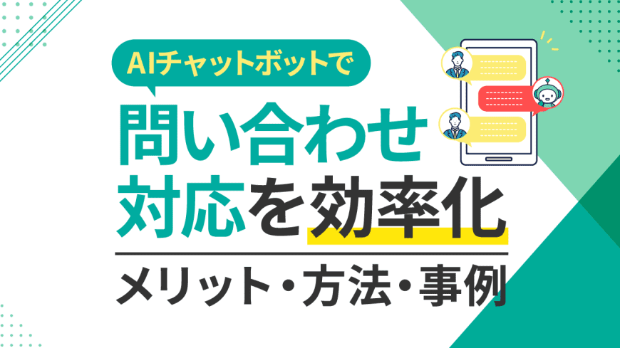 問い合わせ対応をAIチャットボットで効率化するメリット・方法・事例 問い合わせ対応をAIチャットボットで効率化するメリット・方法・事例