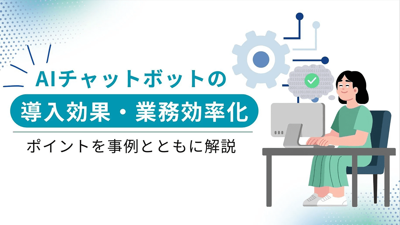 AIチャットボットの導入効果・業務効率化のポイントを事例とともに解説