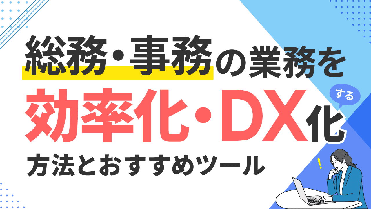 総務・事務の業務を効率化・DX化する方法とおすすめツール 総務・事務の業務を効率化・DX化する方法とおすすめツール