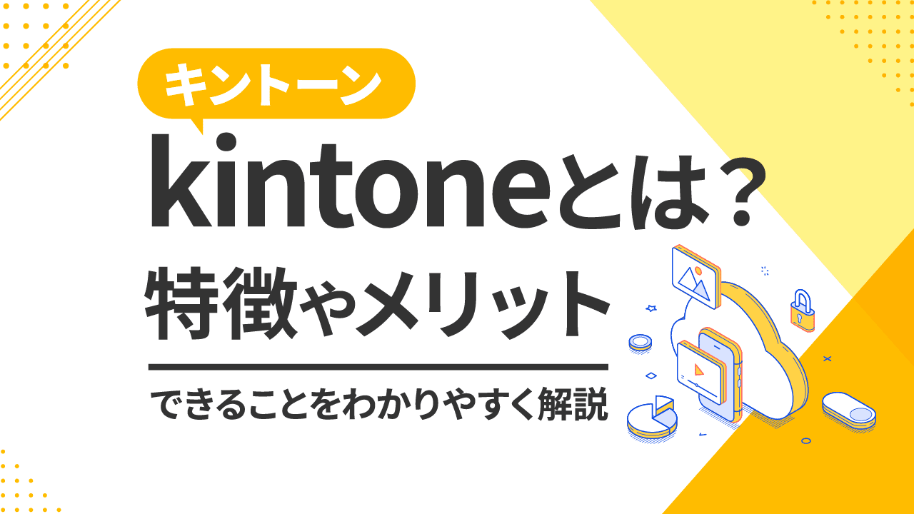 kintone（キントーン）とは？　特徴やメリット・できることをわかりやすく解説