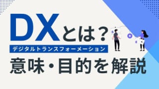 DX（デジタルトランスフォーメーション）とは？　意味・目的・おすすめツールを解説