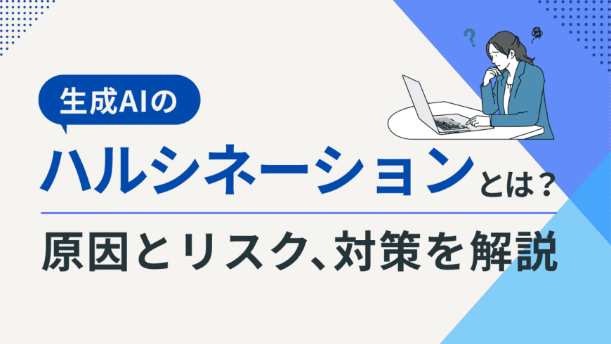 生成AIのハルシネーションとは？　原因とリスク、対策を解説