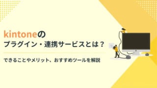  kintoneのプラグイン・連携サービスとは？　できることやメリット、おすすめツールを解説