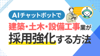 建築・土木・設備工事業がAIチャットボットで採用強化する方法